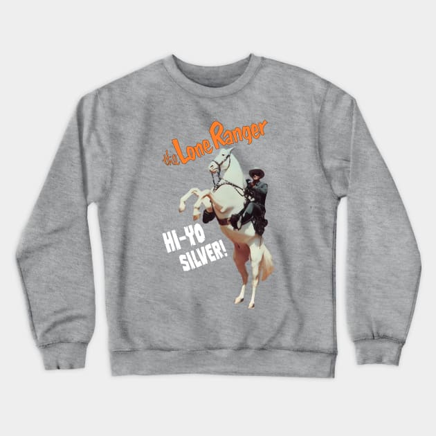 The Lone Ranger - Hi Yo Silver - Clayton Moore - 40s Tv Western Crewneck Sweatshirt by wildzerouk